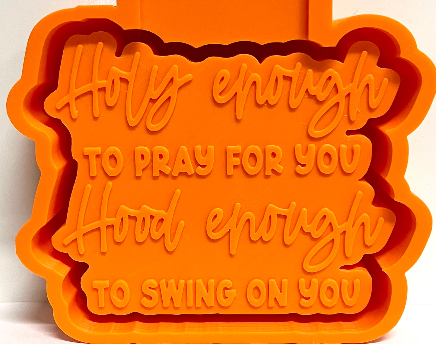 Holy Enough To Pray For You, Hood Enough To Swing On You Mold