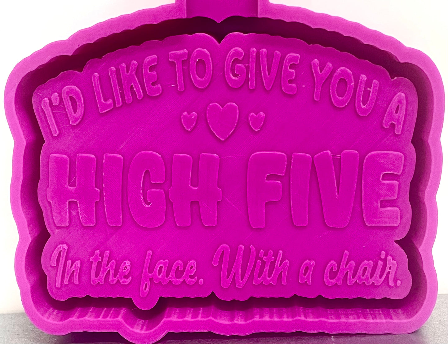 I’d Like To Give You A High Five. In The Face. With A Chair. Mold