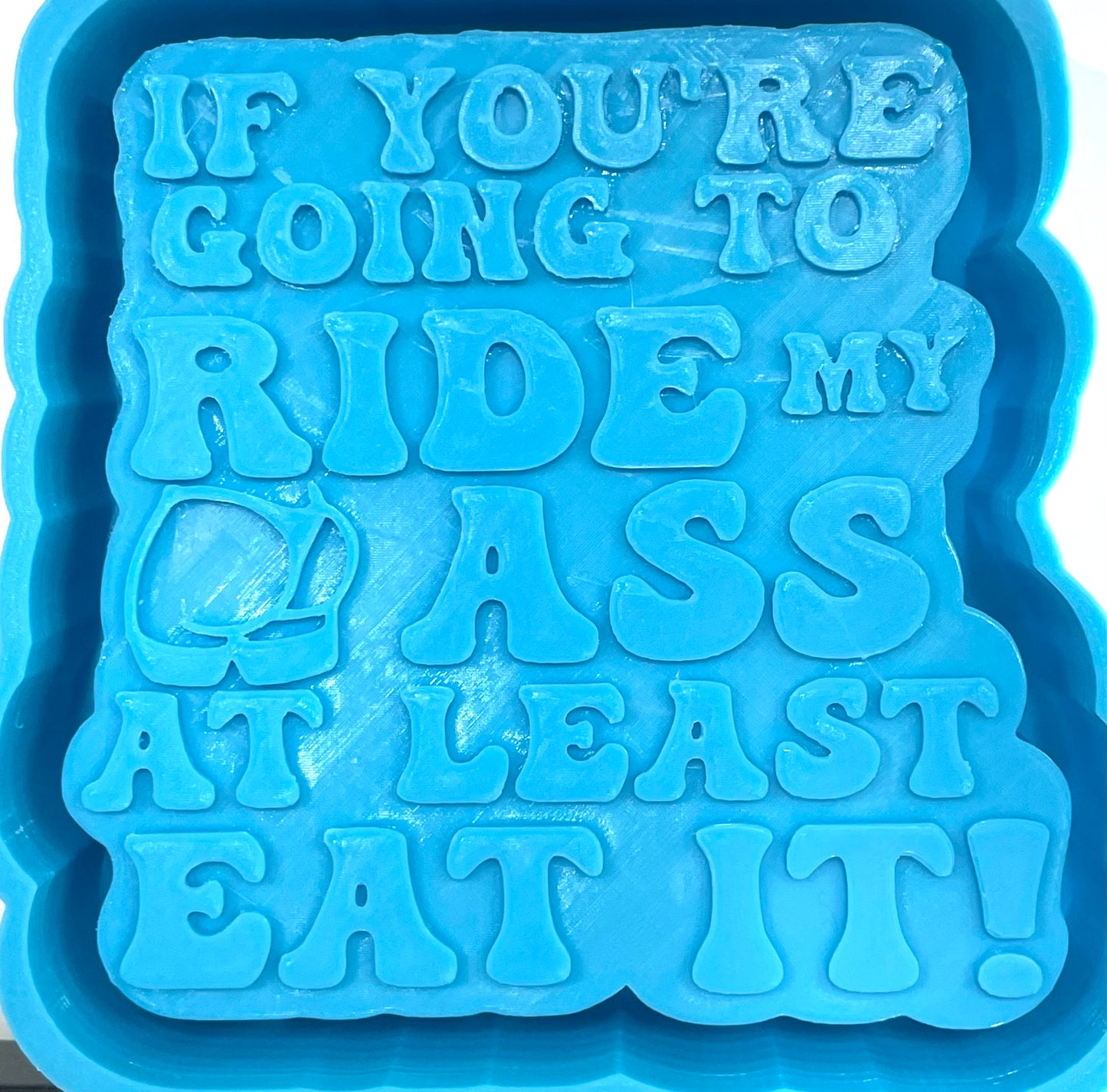 If You’re Going To Ride My Ass Mold