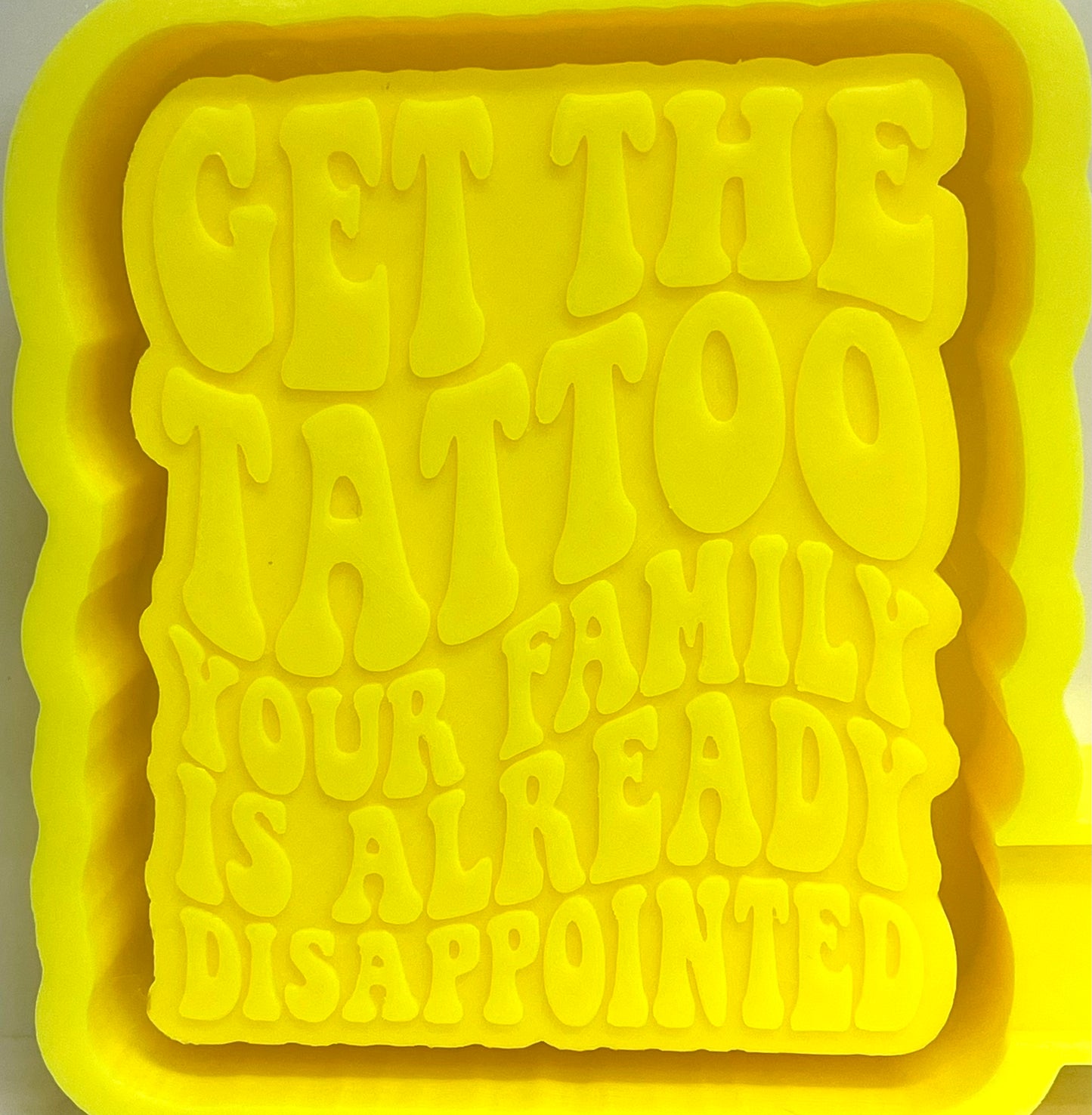 Get The Tattoo Your Family Is Already Disappointed Mold