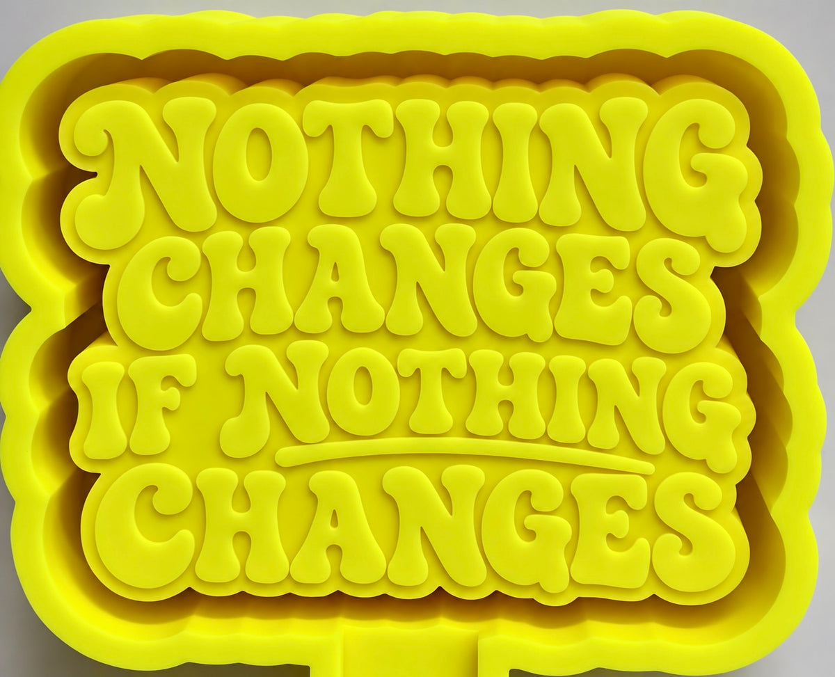 Nothing Changes if Nothing Changes Mold