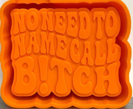 No Need To Name Call Bitch Mold