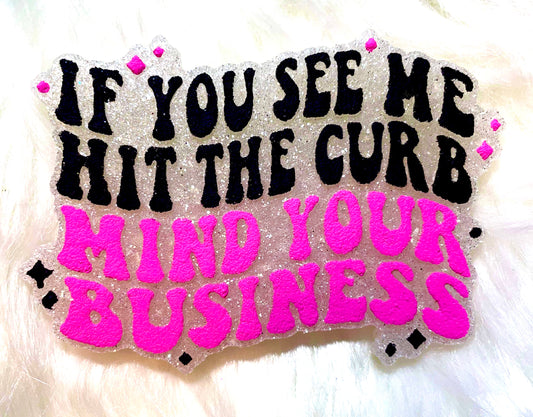 If You See Me Hit The Curb Mind Your Business Mold