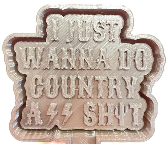I Just Wanna Do Country Ass Shit Mold
