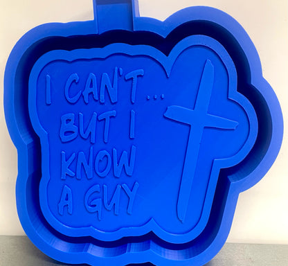 I Can’t… But I Know A Guy Cross Mold