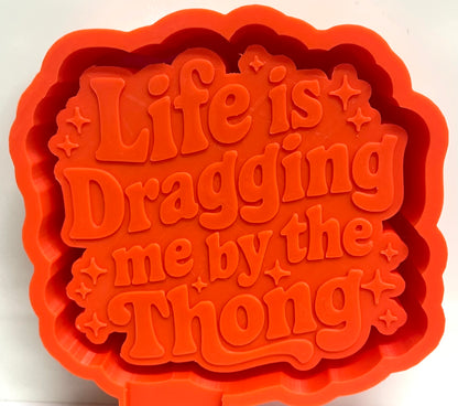 Life Is Dragging Me By The Thong Mold