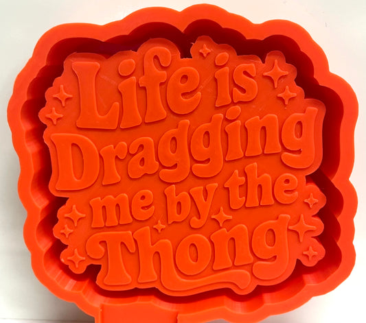 Life Is Dragging Me By The Thong Mold