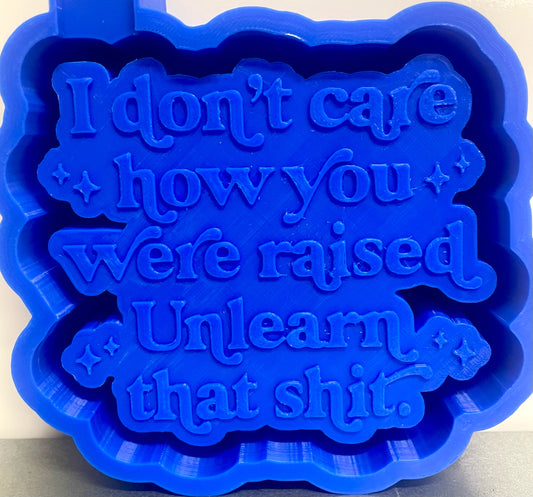 I Don’t Care How You Were Raised, Unlearn That Shit Mold