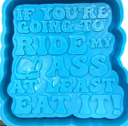 If You’re Going To Ride My Ass Mold