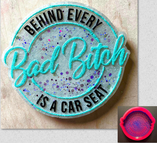Behind Every Bad Bitch Is A Car Seat Mold