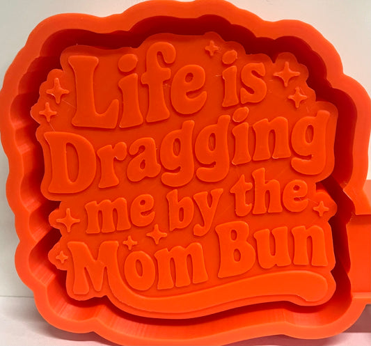Life Is Dragging Me By The Mom Bun Mold