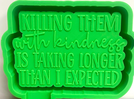 Killing Them With Kindness Is Taking Longer Than I Expected Mold