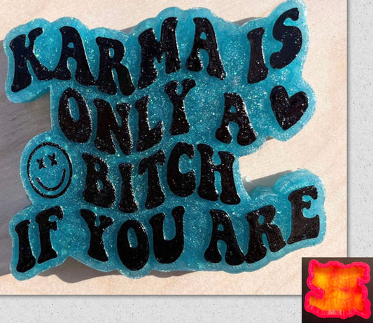 Karma Is Only A Bitch If You Are Mold