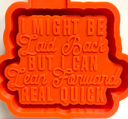 Laid Back/I Can Lean Forward Real Quick Mold