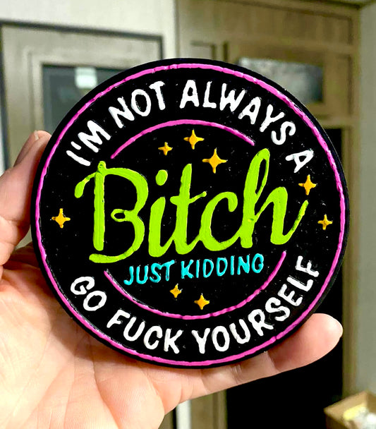 I’m Not Always A Bitch, Just Kidding, Go Fuck Yourself Mold