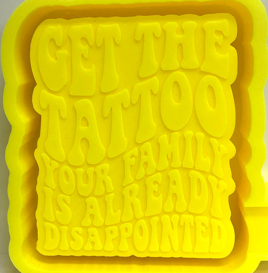 Get The Tattoo Your Family Is Already Disappointed Mold