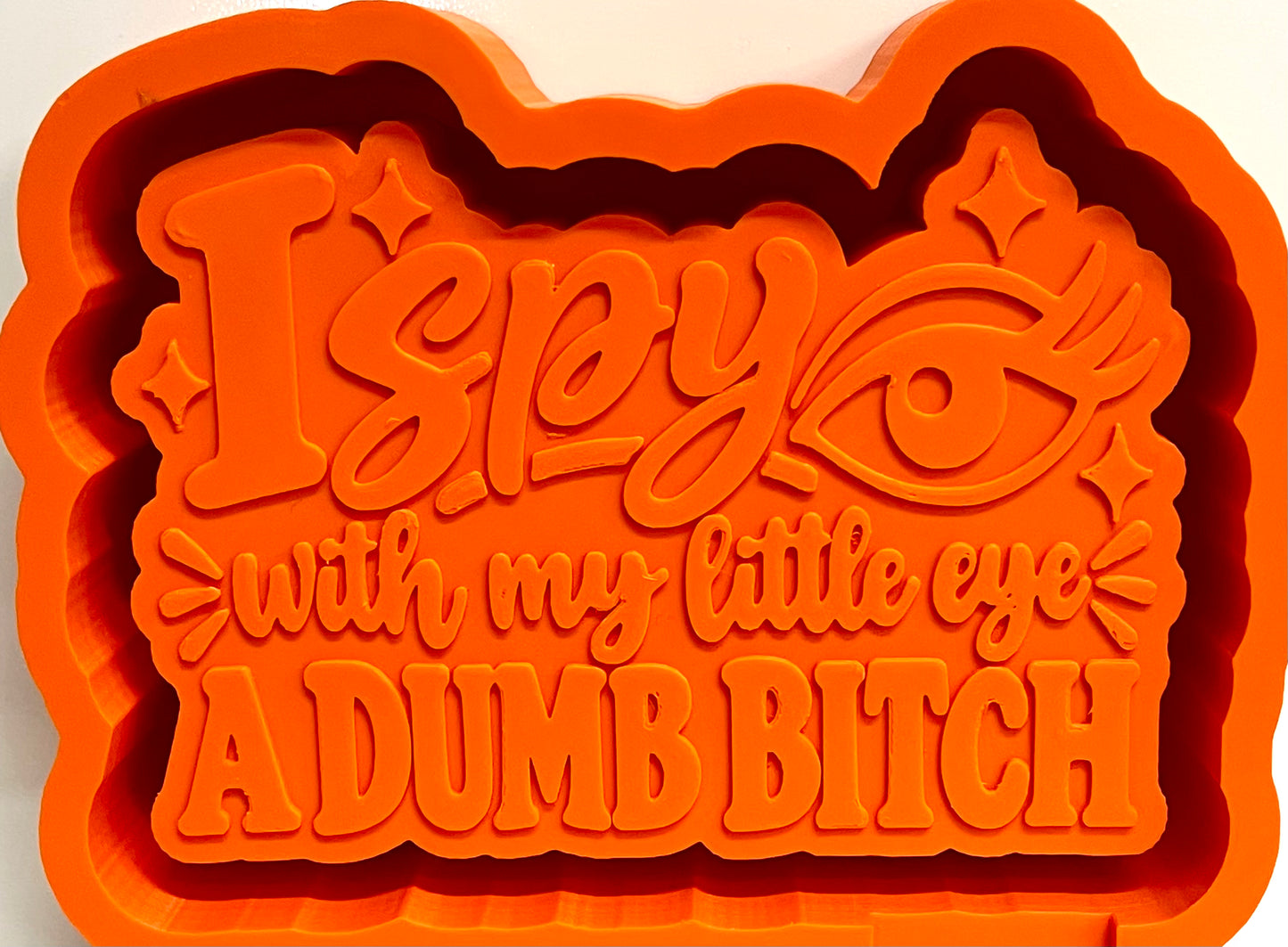 I Spy With My Little Eye A Dumb Bitch Mold