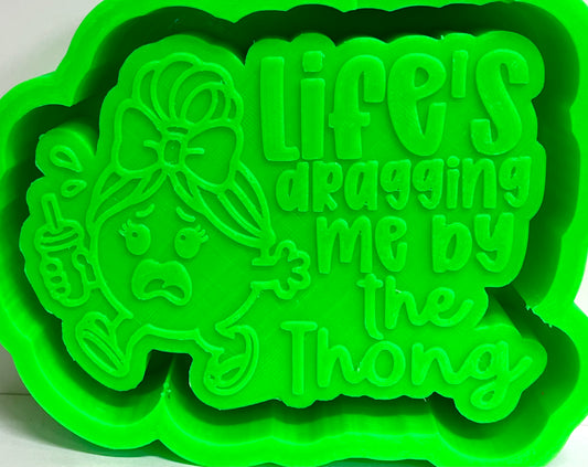 Little Miss Life’s Dragging Me By The Thong Mold