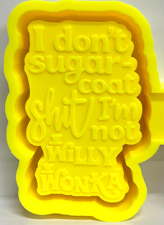 I Don’t Sugar Coat Shit, I’m Not Willy Wonka Mold