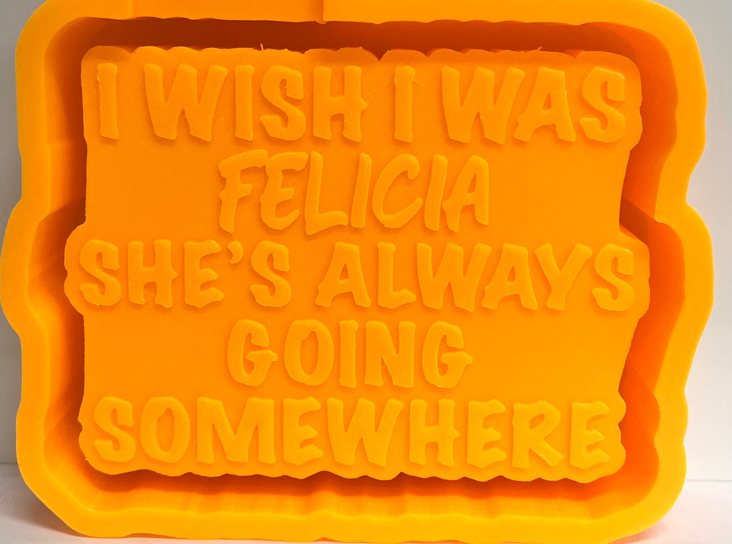 I Wish I Was Felicia Mold