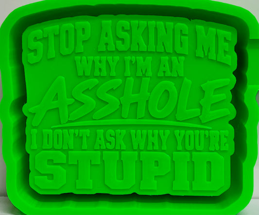 Stop Asking Why I’m An Asshole, I Don’t Ask Why You’re Stupid Mold