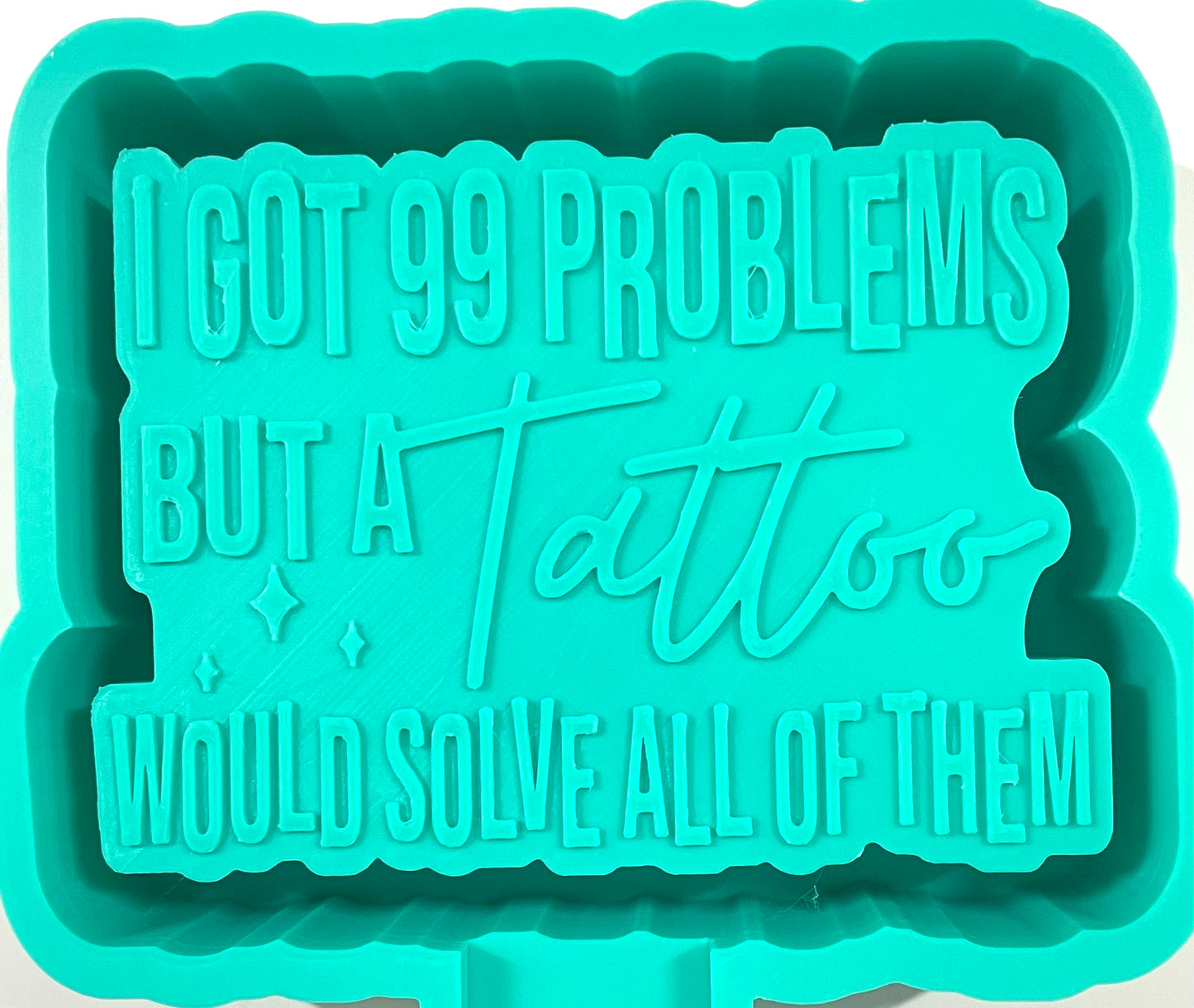 I Got 99 Problems But A Tattoo Would Solve All Of Them Mold