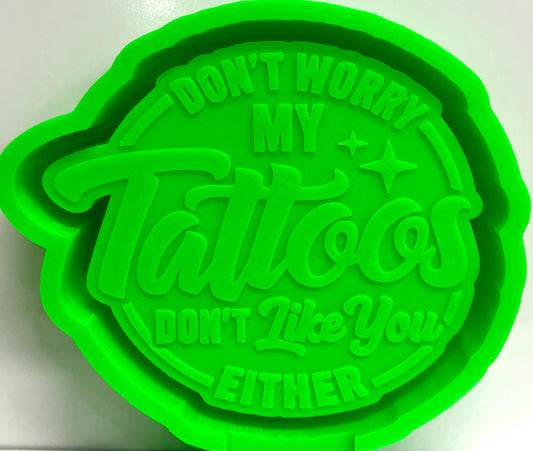 My Tattoos Don’t Like You Either Mold