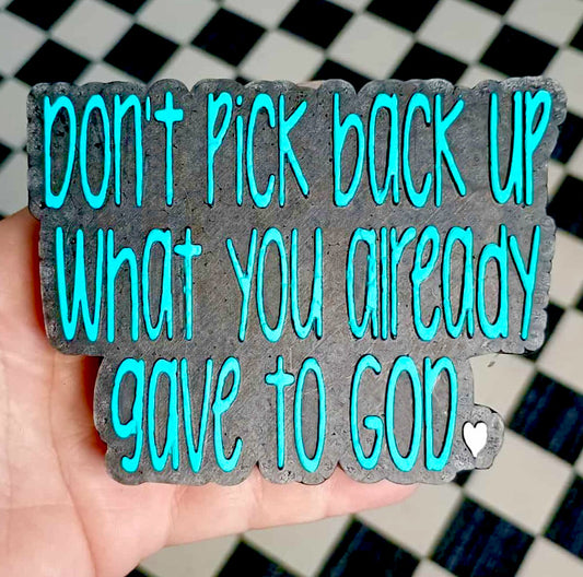 Don’t Pick Back Up What You Already Gave To God Mold